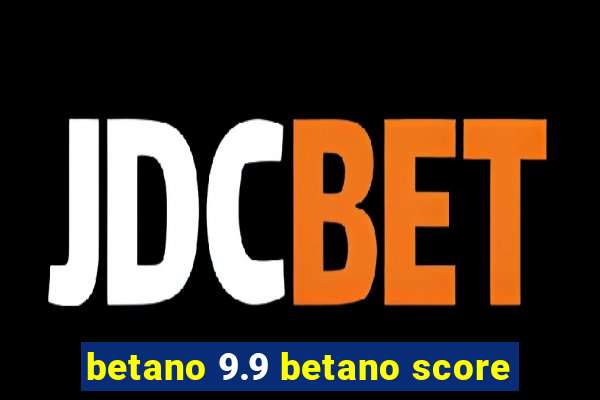 betano 9.9 betano score